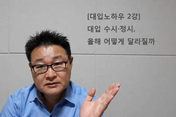 [대입노하우 2강] 수시·정시, 올해 어떻게 달라질까